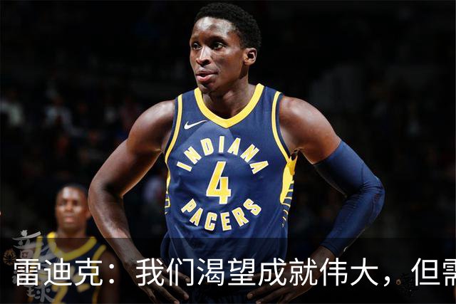 雷迪克：我们渴望成就伟大，但需耐心前行